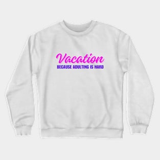 Vacation because adulting is hard Crewneck Sweatshirt